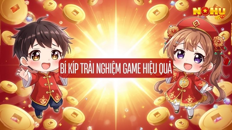 Bí kíp trải nghiệm game no hu tại Nohu90 hiệu quả
